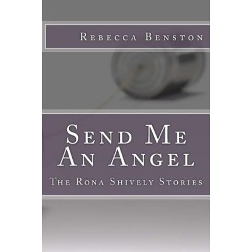 Send Me an Angel: The Rona Shively Stories Paperback, Createspace Independent Publishing Platform