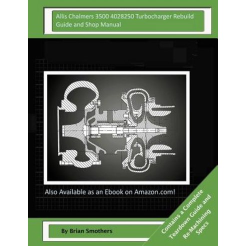 Allis Chalmers 3500 4028250 Turbocharger Rebuild Guide and Shop Manual: Garrett Honeywell T04b68 40824..., Createspace Independent Publishing Platform