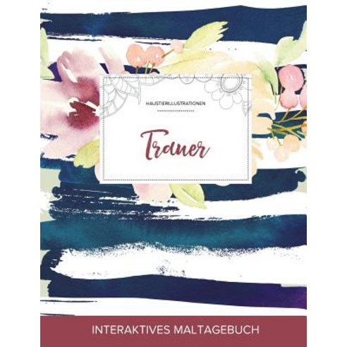 Maltagebuch Fur Erwachsene: Trauer (Haustierillustrationen Maritimes Blumenmuster), Adult Coloring Journal Press