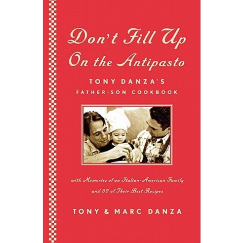 Don''t Fill Up on the Antipasto: Tony Danza''s Father-Son Cookbook, Scribner Book Company