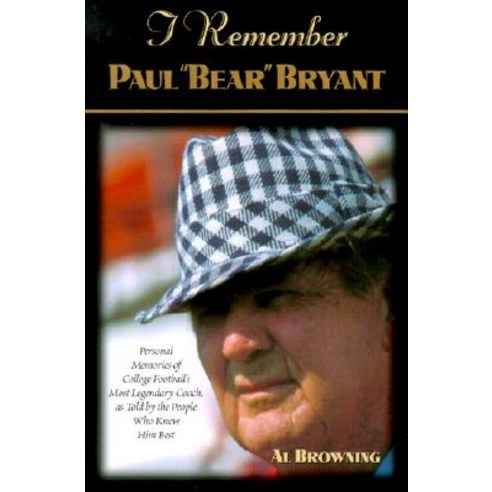I Remember Paul Bear" Bryant": Personal Memoires of College Football''s Most Legendary Coach as Told b..., Cumberland House Publishing