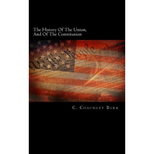 The History of the Union and of the Constitution: Being the Subject of Three Lectures on the Colonial..., Createspace Independent Publishing Platform