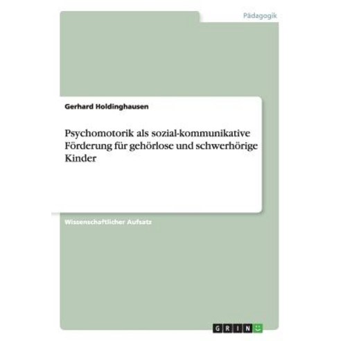 Psychomotorik ALS Sozial-Kommunikative Forderung Fur Gehorlose Und Schwerhorige Kinder, Grin Publishing