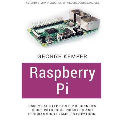 Raspberry Pi: Essential Step by Step Beginner''s Guide with Cool Projects and Programming Examples in P..., Createspace Independent Publishing Platform