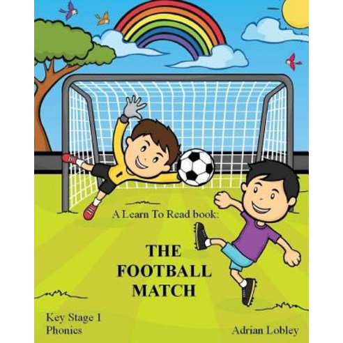 A Learn to Read Book: The Football Match: A Key Stage 1 Phonics Children''s Soccer Adventure Book. Assi..., Createspace Independent Publishing Platform