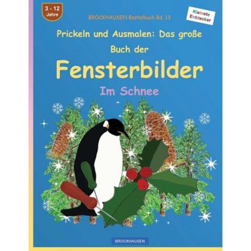 Brockhausen Bastelbuch Bd. 13: Prickeln Und Ausmalen - Das Groe Buch Der Fensterbilder: Im Schnee, Createspace Independent Publishing Platform
