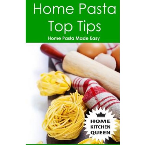Home Pasta Top Tips: Top Tips for Making Drying & Cooking Pasta & Noodles at Home. Use in Conjunction..., Createspace Independent Publishing Platform
