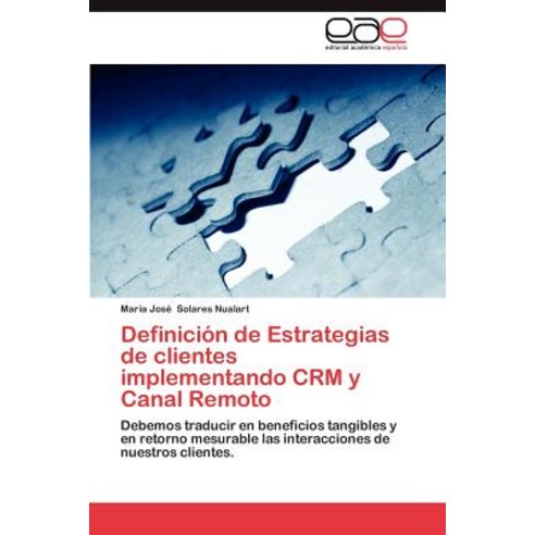 Definicion de Estrategias de Clientes Implementando Crm y Canal Remoto, Eae Editorial Academia Espanola