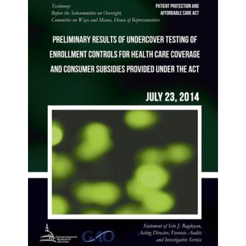 Patient Protection and Affordable Care ACT Preliminary Results of Undercover Testing of Enrollment Con..., Createspace
