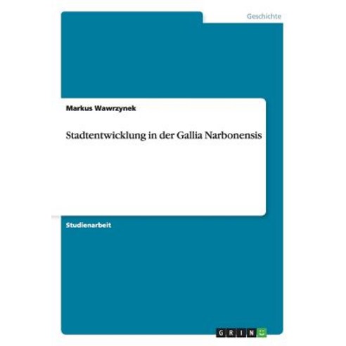 Stadtentwicklung in Der Gallia Narbonensis, Grin Publishing