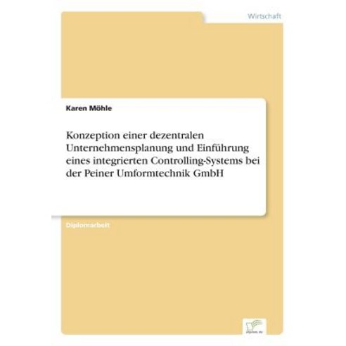 Konzeption Einer Dezentralen Unternehmensplanung Und Einfuhrung Eines Integrierten Controlling-Systems..., Diplom.de