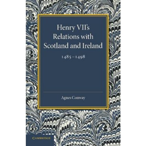 Henry VII`s Relations with Scotland and Ireland 1485 1498:With a Chapter on the Acts of the Poy..., Cambridge University Press