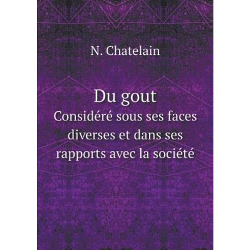 Du Gout Considere Sous Ses Faces Diverses Et Dans Ses Rapports Avec La Societe, Book on Demand Ltd.