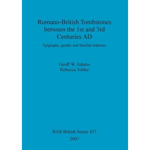 Romano-British Tombstones Between the 1st and 3rd Centuries Ad: Epigraphy Gender and Familial Relatio..., British Archaeological Reports Oxford Ltd