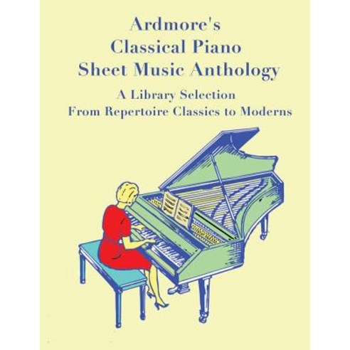 Ardmore''s Classical Piano Sheet Music Anthology: A Library Selection from Repertoire Classics to Moder..., Createspace Independent Publishing Platform