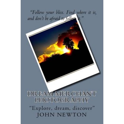 Dream Merchant Photography: Explore Dream Discover: Follow Your Bliss. Find Where It Is and Don''t B..., Createspace Independent Publishing Platform