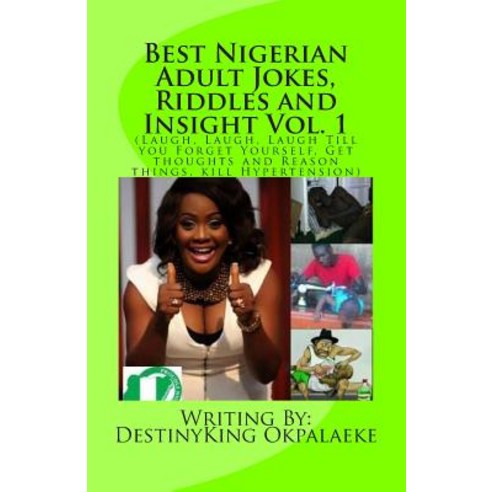 Best Nigerian Adult Jokes Riddles and Insight Vol. 1: (Laugh Laugh Laugh Till You Forget Yourself ..., Createspace Independent Publishing Platform