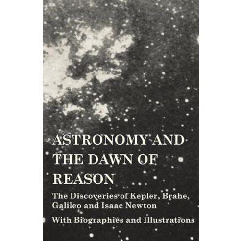Astronomy and the Dawn of Reason - The Discoveries of Kepler Brahe Galileo and Isaac Newton - With B..., Vintage Astronomy Classics
