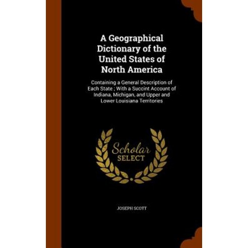 A Geographical Dictionary of the United States of North America: Containing a General Description of E..., Arkose Press