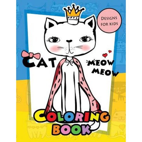 Meow Meow Cat Coloring Book for Kids: Coloring Books for Boys and Girls 2-4 4-8 9-12 Teens & Adults..., Createspace Independent Publishing Platform