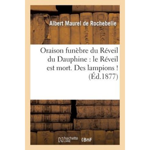 Oraison Funebre Du Reveil Du Dauphine: Le Reveil Est Mort. Des Lampions, Hachette Livre Bnf