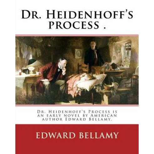 Dr. Heidenhoff''s Process . by: Edward Bellamy (March 26 1850 - May 22 1898): Dr. Heidenhoff''s Proces..., Createspace Independent Publishing Platform