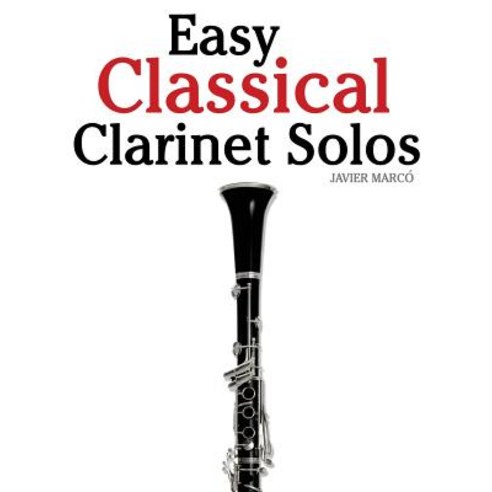 Easy Classical Clarinet Solos: Featuring Music of Bach Beethoven Wagner Handel and Other Composers, Createspace Independent Publishing Platform