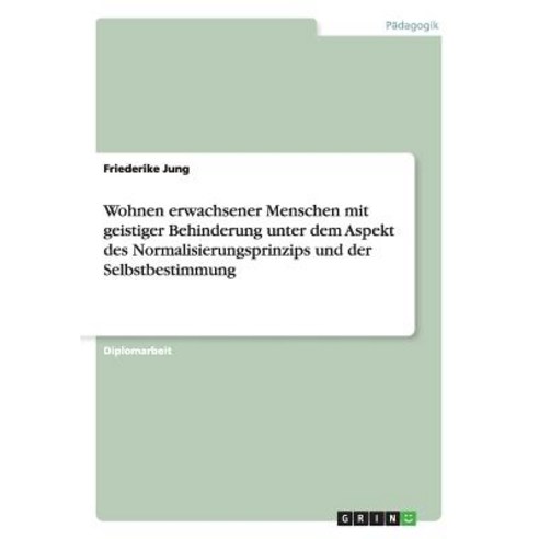Wohnen Erwachsener Menschen Mit Geistiger Behinderung Unter Dem Aspekt Des Normalisierungsprinzips Und..., Grin Verlag Gmbh