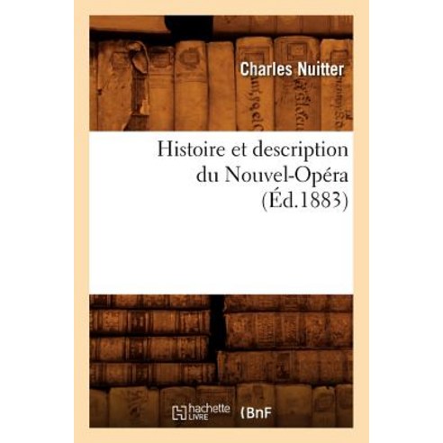 Histoire Et Description Du Nouvel-Opera (Ed.1883), Hachette Livre Bnf