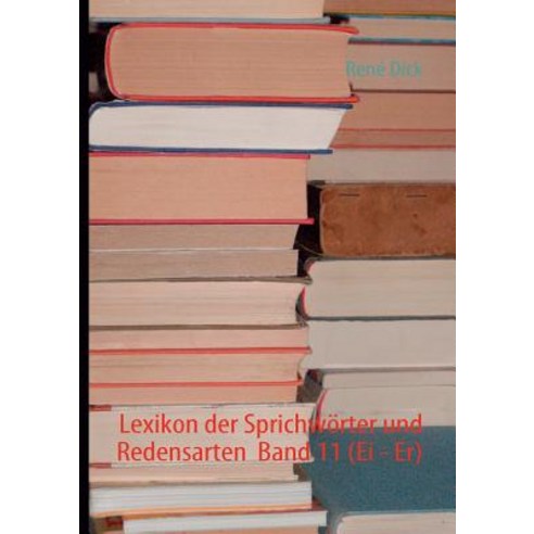 Lexikon Der Sprichw Rter Und Redensarten Band 11 (Ei - Er), Books on Demand