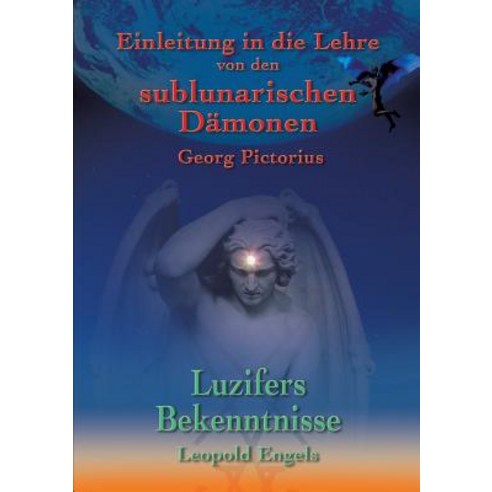 Luzifers Bekenntnisse Und Einleitung in Die Lehre Von Den Sublunarischen Damonen, Books on Demand