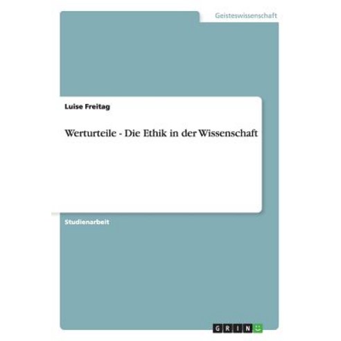 Werturteile - Die Ethik in Der Wissenschaft, Grin Publishing