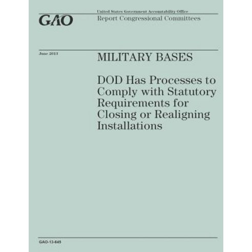 Military Bases: Dod Has Processes to Comply with Statutory Requirement for Closing or Realigning Insta..., Createspace Independent Publishing Platform