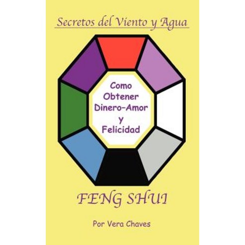 Feng Shui: The Spanish Language Guide to a Better Life Feng Shui: Un Manual Muy Ameno y F&#225cil de U..., Trafford Publishing