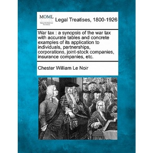 War Tax: A Synopsis of the War Tax with Accurate Tables and Concrete Examples of Its Application to In..., Gale Ecco, Making of Modern Law