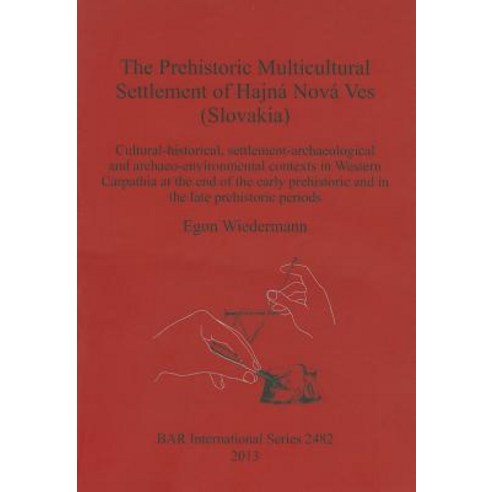 The Prehistoric Multicultural Settlement of Hajna Nova Ves (Slovakia): Cultural-Historical Settlement..., British Archaeological Reports Oxford Ltd