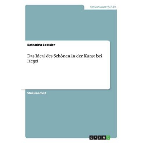 Das Ideal Des Schonen in Der Kunst Bei Hegel, Grin Publishing