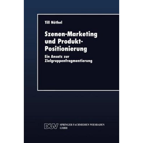 Szenen-Marketing Und Produkt-Positionierung: Ein Ansatz Zur Zielgruppenfragmentierung, Deutscher Universitatsverlag