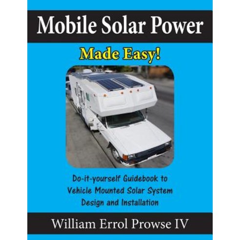 Mobile Solar Power Made Easy!: Mobile 12 Volt Off Grid Solar System Design and Installation. RV''s Van..., Createspace Independent Publishing Platform