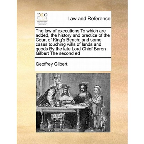 The Law of Executions to Which Are Added the History and Practice of the Court of King''s Bench: And S..., Gale Ecco, Print Editions