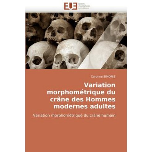 Variation Morphometrique Du Crane Des Hommes Modernes Adultes = Variation Morphoma(c)Trique Du CRA[Ne ..., Omniscriptum