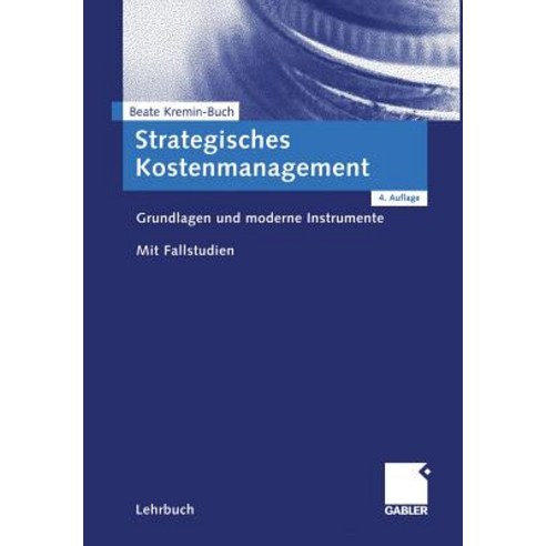 Strategisches Kostenmanagement: Grundlagen Und Moderne Instrumente. Mit Fallstudien., Gabler Verlag