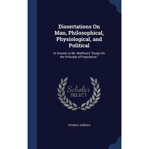 Dissertations on Man Philosophical Physiological and Political: In Answer to Mr. Malthus''s Essay on..., Sagwan Press