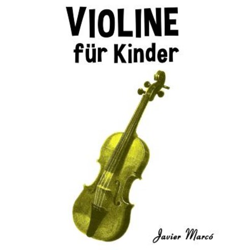 Violine Fur Kinder: Weihnachtslieder Klassische Musik Kinderlieder Traditionelle Lieder Und Volksli..., Createspace Independent Publishing Platform