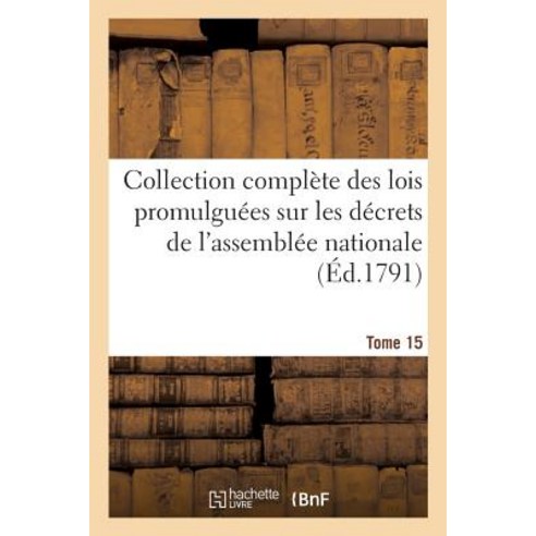 Collection Complete Des Lois Promulguees Sur Les Decrets de L''Assemblee Nationale Tome 15 = Collection..., Hachette Livre - Bnf