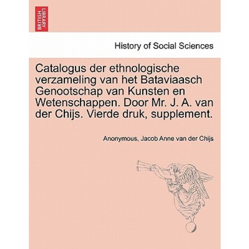 Catalogus Der Ethnologische Verzameling Van Het Bataviaasch Genootschap Van Kunsten En Wetenschappen. ..., British Library, Historical Print Editions