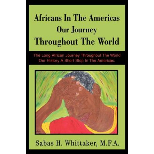 Africans in the Americas Our Journey Throughout the World: The Long African Journey Throughout the Wor..., iUniverse