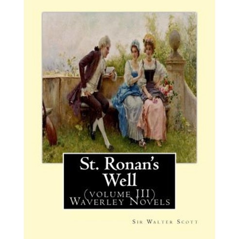 St. Ronan''s Well. by: Sir Walter Scott (Volume III) Waverley Novels: Saint Ronan''s Well Is a Novel by ..., Createspace Independent Publishing Platform