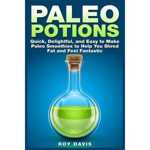 Paleo Potions: Quick Delightful and Easy to Make Paleo Smoothies to Help You Shred Fat and Feel Fant..., Createspace Independent Publishing Platform