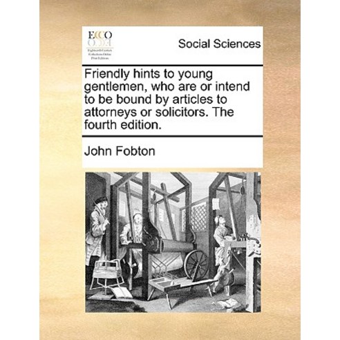 Friendly Hints to Young Gentlemen Who Are or Intend to Be Bound by Articles to Attorneys or Solicitor..., Gale Ecco, Print Editions